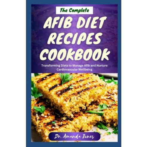 (영문도서) The Complete Afib Diet Recipes Cookbook: Delectable Step-By-Step ...