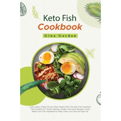 Keto Fish Cookbook: Lose Layers of Belly Fat and Stay Healthy With This Keto Fish Cookbook That Cont... Paperback, Gina Gordon, English, 9781802001655