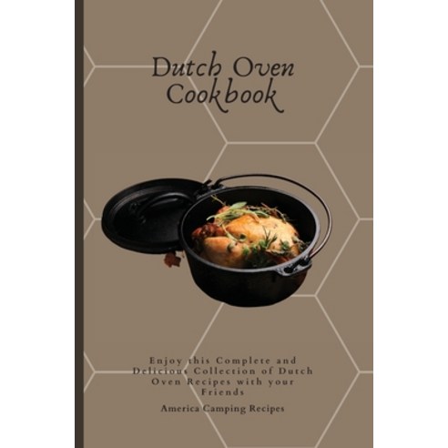 Dutch Oven Cookbook: Enjoy this Complete and Delicious Collection of Dutch Oven Recipes with your Fr... Paperback, America Camping Recipes, English, 9781802692662