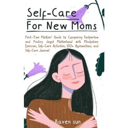 (영문도서) Self-Care for New Moms: First-Time Mothers'' Guide to Conquering Postpartum and Finding Joyful... Hardcover, Raven Sun, English, 9781088249482