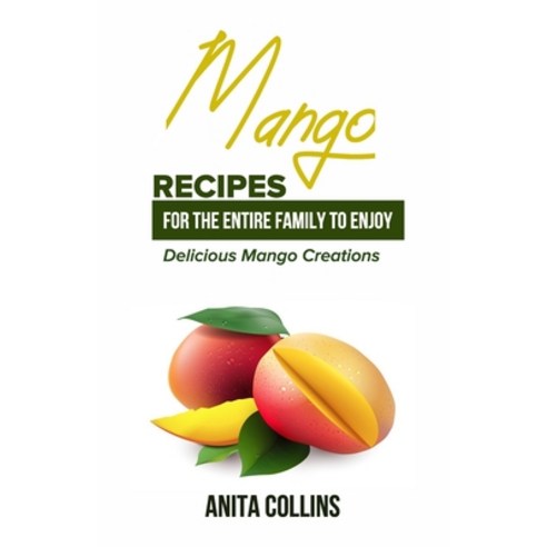 (영문도서) Mango Recipes for the Entire Family to Enjoy: Delicious Mango Creations Paperback, Independently Published, English, 9798869949271