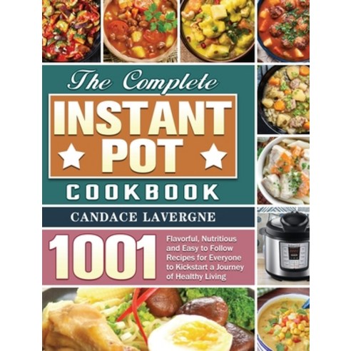 The Complete Instant Pot Cookbook: 1001 Flavorful Nutritious and Easy to Follow Recipes for Everyon... Hardcover, Candace Lavergne, English, 9781801243278