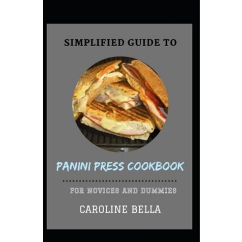 (영문도서) Simplified Guide To Panini Press Cookbook For Novices And Dummies Paperback, Independently Published, English, 9798546040505