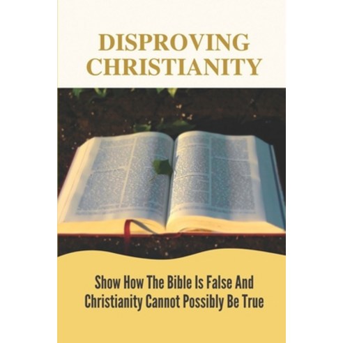 (영문도서) Disproving Christianity: Show How The Bible Is False And ...