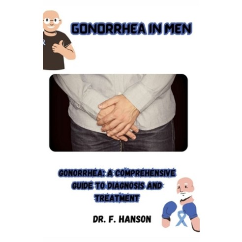 (영문도서) Gonorrhea in Men: Gonorrhea: A Comprehensive Guide to Diagnosis and Treatment Paperback, Independently Published, English, 9798858564997