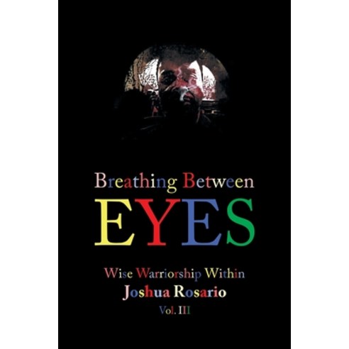 (영문도서) Breathing Between Eyes: Wise Warriorship Within Joshua Rosario Vol. Iii Paperback, Xlibris Us, English, 9781664186590