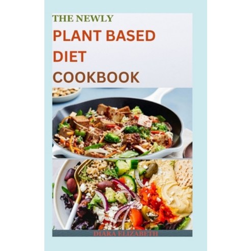 (영문도서) The Newly Plant Based Diet Cookbook: 75+ Quick And Easy Recipes for Eating Well Without Meat Paperback, Independently Published, English, 9798393277635