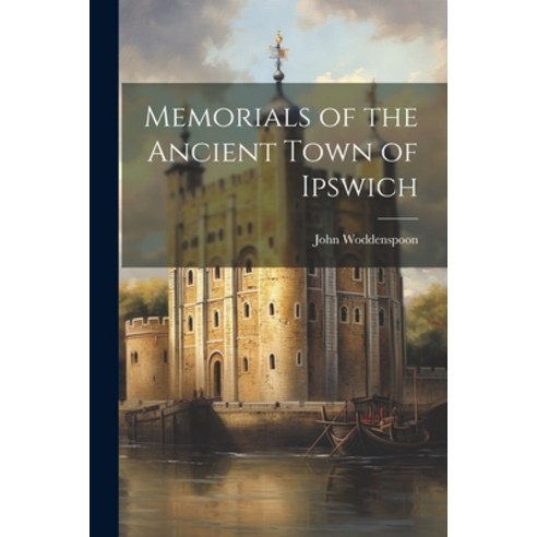 (영문도서) Memorials of the Ancient Town of Ipswich Paperback, Legare Street Press, English, 9781022867734