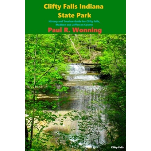 Clifty Falls Indiana State Park: History and Tourism Guide for Clifty Falls Madison and Jefferson C... Paperback, Independently Published