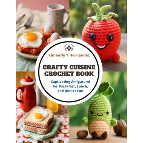 (영문도서) Crafty Cuisine Crochet Book: Captivating Amigurumi for Breakfast Lunch and Dinner Fun Paperback, Independently Published, English, 9798872111320