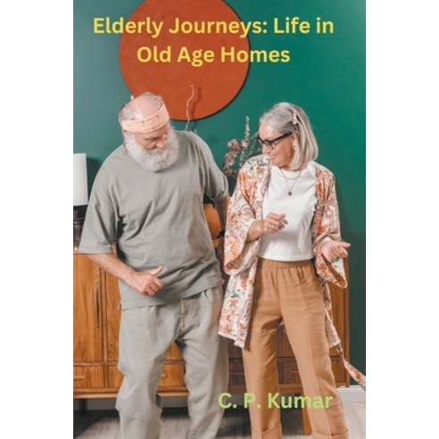 (영문도서) Elderly Journeys: Life in Old Age Homes Paperback, C. P. Kumar, English, 9798223366324