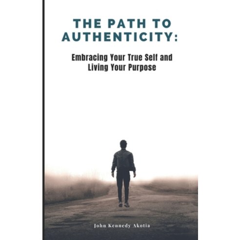 (영문도서) The Path to Authenticity: Embracing Your True Self and Living Your Purpose Paperback, Independently Published, English, 9798853160903