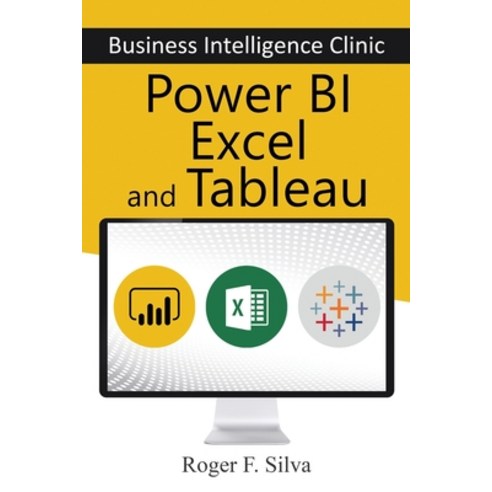 Power BI Excel and Tableau - Business Intelligence Clinic: Create and Learn Paperback, Independently Published, English, 9798632777667