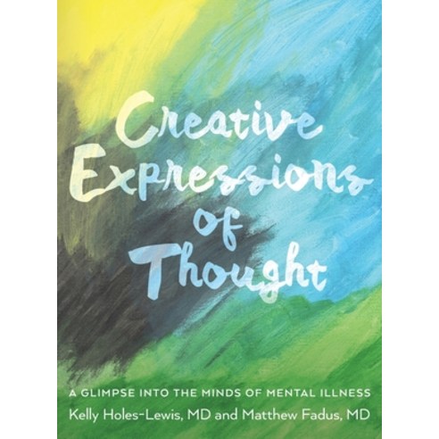 Creative Expressions of Thought: A Glimpse Into the Minds of Mental Illness Hardcover, Kelly Holes-Lewis, English, 9781641117548