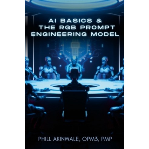 (영문도서) AI Basics and The RGB Prompt Engineering Model: Empowering AI & ChatGPT Through Effective Pro... Paperback, Praizion Media, English, 9781934579220