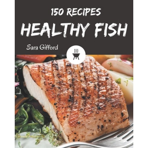 150 Healthy Fish Recipes: Let''s Get Started with The Best Healthy Fish Cookbook! Paperback, Independently Published, English, 9798573332192