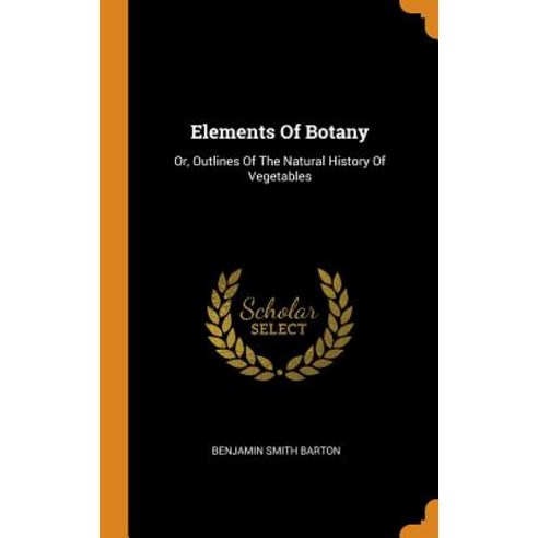 (영문도서) Elements Of Botany: Or Outlines Of The Natural History Of Vegetables Hardcover, Franklin Classics, English, 9780343586652