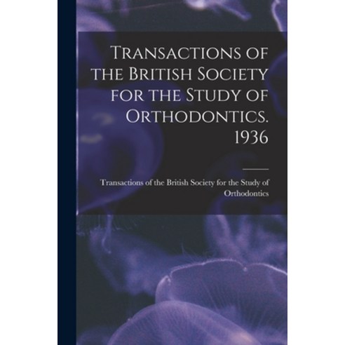 (영문도서) Transactions of the British Society for the Study of Orthodontics. 1936 Paperback, Hassell Street Press, English, 9781014557186