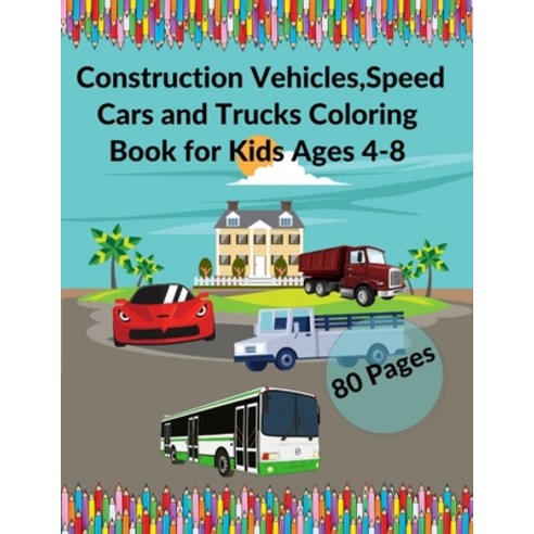 Construction Vehicles Speed Cars and Trucks Coloring Book for Kids Ages 4-8: Supercars King of the ... Paperback, Independently Published, English, 9798709278110