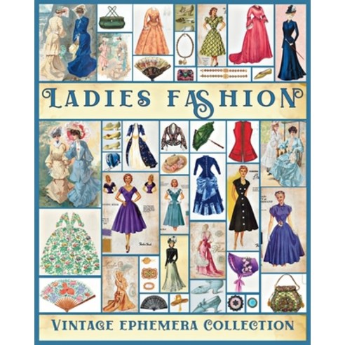 (영문도서) Ladies Fashion Vintage Ephemera Collection: Over 190 Images for Junk Journals Scrapbooking ... Paperback, Blurb, English, 9798881305383
