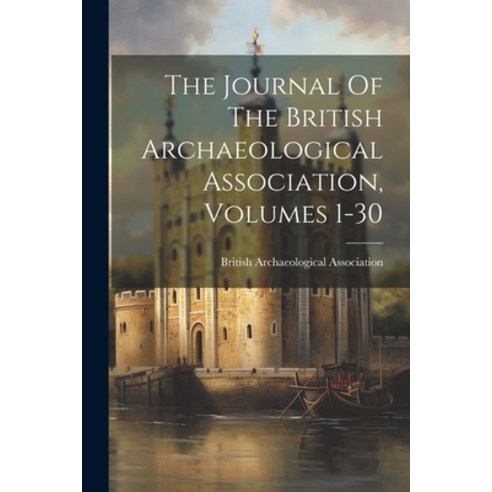 (영문도서) The Journal Of The British Archaeological Association Volumes 1-30 Paperback, Legare Street Press, English, 9781022361683