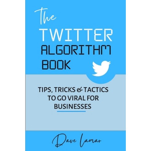 (영문도서) The Twitter Algorithm Book: Tips Tricks & Tactics to Go Viral for Businesses Paperback, Independently Published, English, 9798373732727