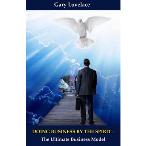 (영문도서) Doing Business By The Spirit: The Ultimate Business Model Paperback, Independently Published, English, 9781520943350