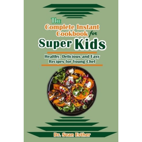 The Complete Instant Cookbook for Super Kids: Healthy Delicious and Easy Recipes for Young Chef Paperback, Independently Published, English, 9798721123726