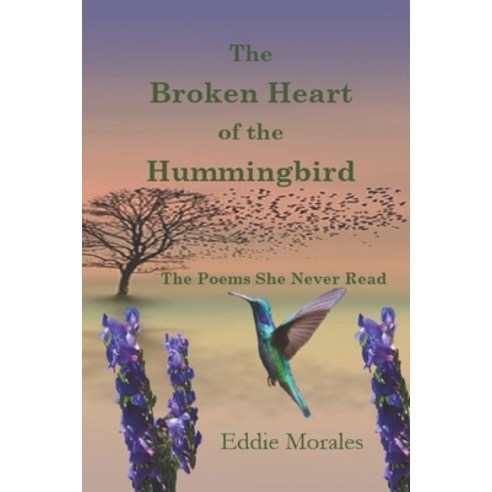 (영문도서) The Broken Heart of the Hummingbird: The Poems Never Read Paperback, Independently Published, English, 9798839512832