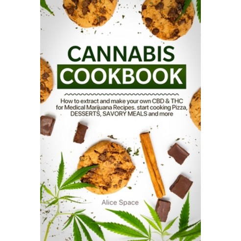 Cannabis Cookbook: How to Extract and Make Your Own CBD & THC for Medical Marijuana Recipes. Start C... Paperback, Independently Published
