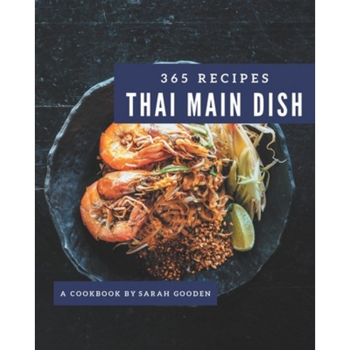 365 Thai Main Dish Recipes: A Highly Recommended Thai Main Dish Cookbook Paperback, Independently Published, English, 9798574177365