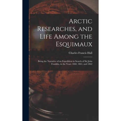 (영문도서) Arctic Researches and Life Among the Esquimaux: Being the Narrative of an Expedition in Sear... Hardcover, Legare Street Press, English, 9781016031608