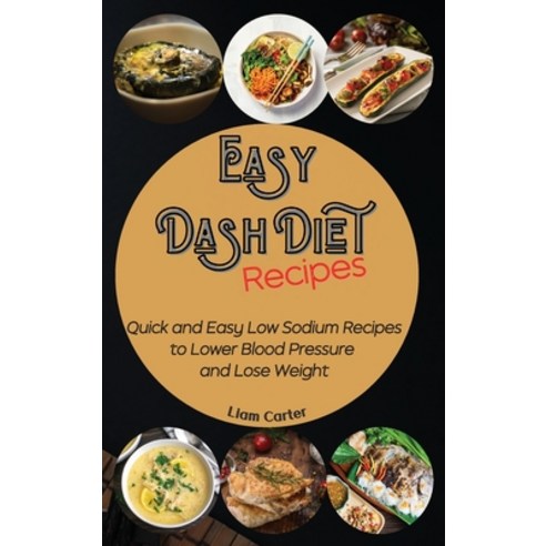 (영문도서) Easy DASH Diet Recipes: Quick and Easy Low Sodium Recipes to Lower Blood Pressure and Lose We... Hardcover, Liam Carter, English, 9781914129650