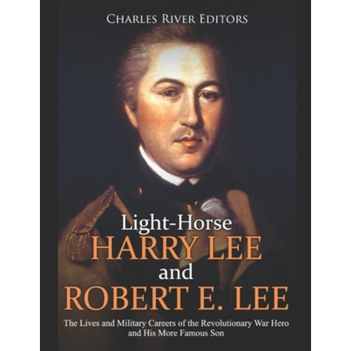 (영문도서) Light-Horse Harry Lee and Robert E. Lee: The Lives and Military Careers of the Revolutionary ... Paperback, Independently Published, English, 9798615716201