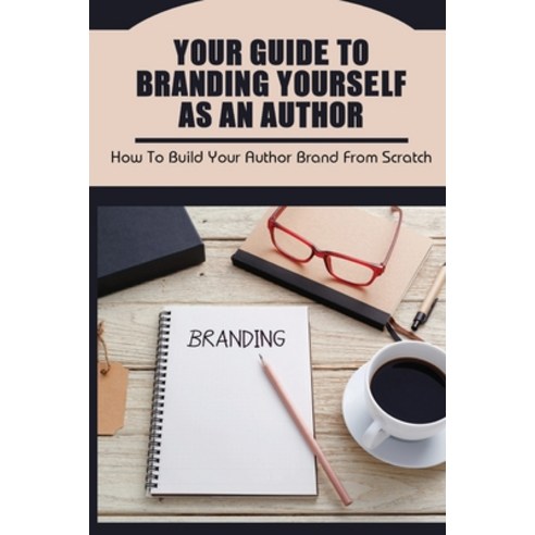 (영문도서) Your Guide To Branding Yourself As An Author: How To Build Your Author Brand From Scratch: Ho... Paperback, Independently Published, English, 9798462386848