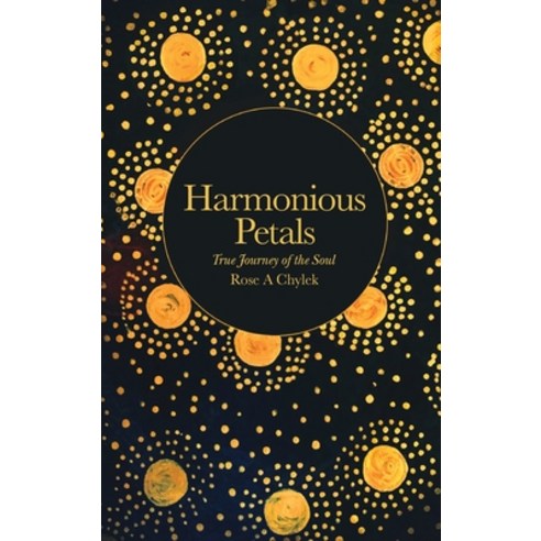 (영문도서) Harmonious Petals: True Journey of the Soul Hardcover, Rose a Chylek, English, 9781646409990