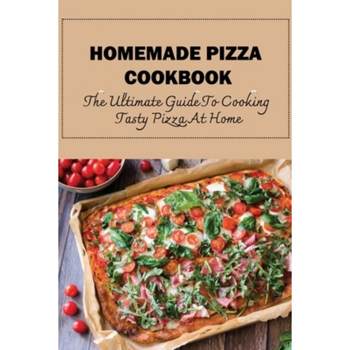 (영문도서) Homemade Pizza Cookbook: The Ultimate Guide To Cooking Tasty Pizza At Home: How Do You Make P... Paperback, Independently Published, English, 9798530401404