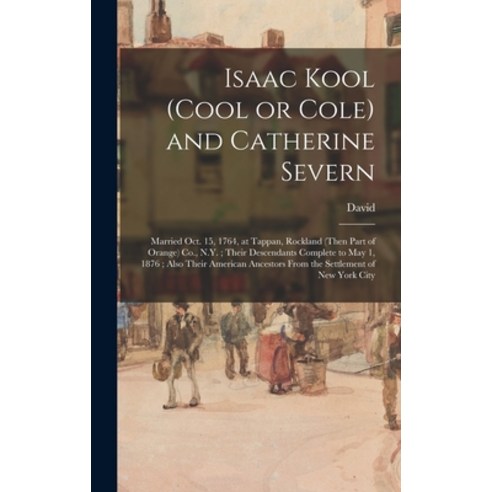 (영문도서) Isaac Kool (Cool or Cole) and Catherine Severn: Married Oct. 15 1764 at Tappan Rockland (t... Hardcover, Legare Street Press, English, 9781016641173