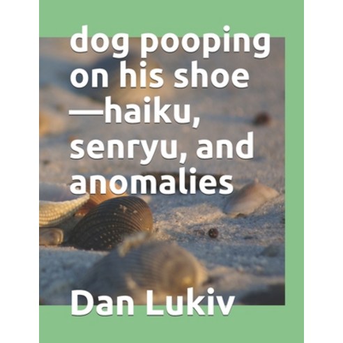 dog pooping on his shoe-haiku senryu and anomalies Paperback, Independently Published, English, 9798589533118