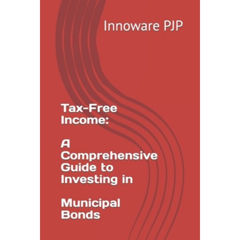 (영문도서) Tax-Free Income: A Comprehensive Guide to Investing in Municipal Bonds Paperback, Independently Published, English, 9798398075694