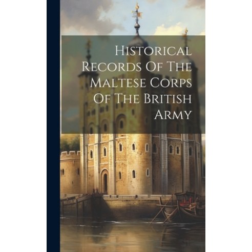 (영문도서) Historical Records Of The Maltese Corps Of The British Army Hardcover, Legare Street Press, English, 9781020959516
