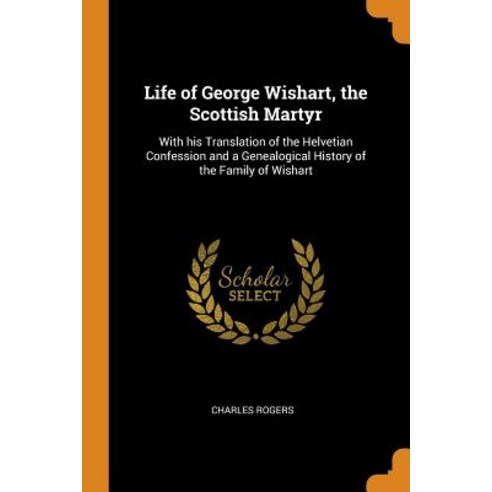 (영문도서) Life of George Wishart the Scottish Martyr: With his Translation of the Helvetian Confession... Paperback, Franklin Classics, English, 9780342637270