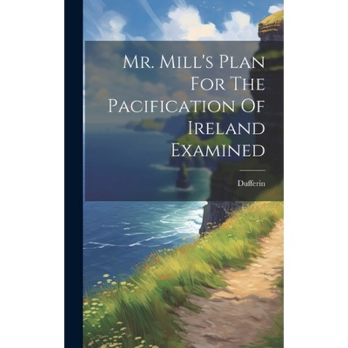 (영문도서) Mr. Mill''s Plan For The Pacification Of Ireland Examined Hardcover, Legare Street Press, English, 9781020550867