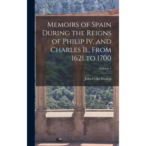 (영문도서) Memoirs of Spain During the Reigns of Philip Iv. and Charles Ii. From 1621 to 1700; Volume 1 Hardcover, Legare Street Press, English, 9781017146967