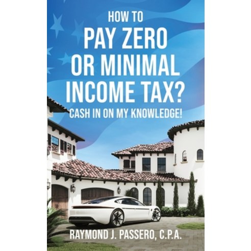 (영문도서) How To Pay Zero or Minimal Income Tax?: Cash in on My Knowledge! Hardcover, MindStir Media, English, 9781960142092