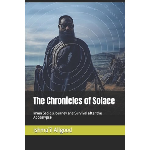 (영문도서) The Chronicles of Solace: Imam Sadiq''s Journey and Survival after the Apocalypse. Paperback, Independently Published, English, 9798865927204