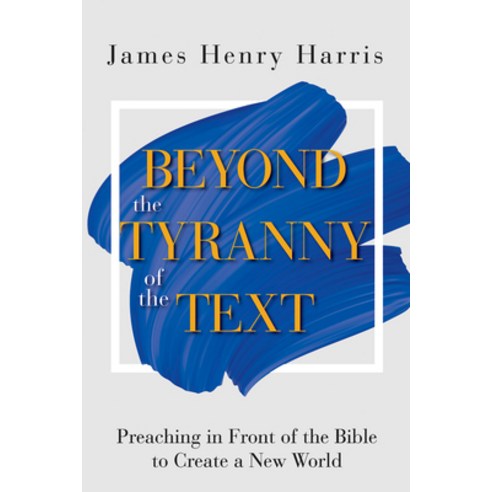 Beyond the Tyranny of the Text: Preaching in Front of the Bible to Create a New World Paperback, Abingdon Press, English, 9781501889066