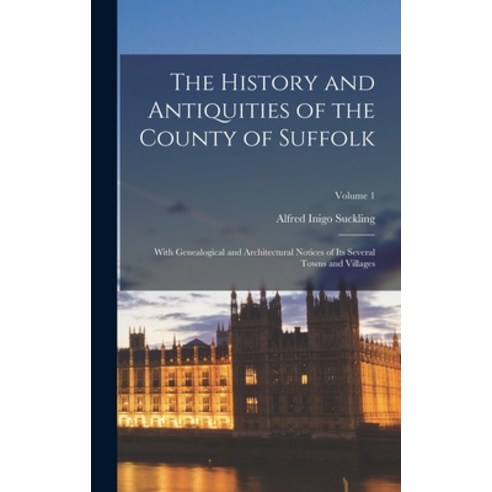 (영문도서) The History and Antiquities of the County of Suffolk: With Genealogical and Architectural Not... Hardcover, Legare Street Press, English, 9781016280716