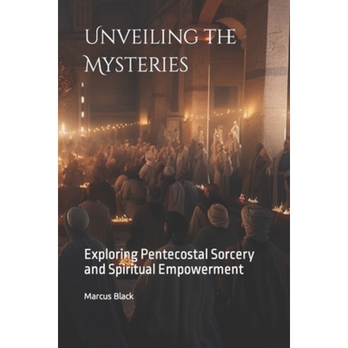 (영문도서) Unveiling the Mysteries: Exploring Pentecostal Sorcery and Spiritual Empowerment Paperback, Independently Published, English, 9798396569638