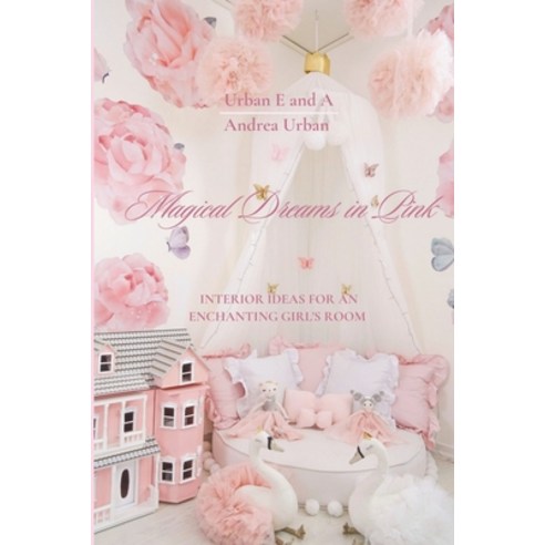 (영문도서) Magical Dreams in Pink: Interior Ideas For An Enchanting Girl''s Room Paperback, Independently Published, English, 9798857794111